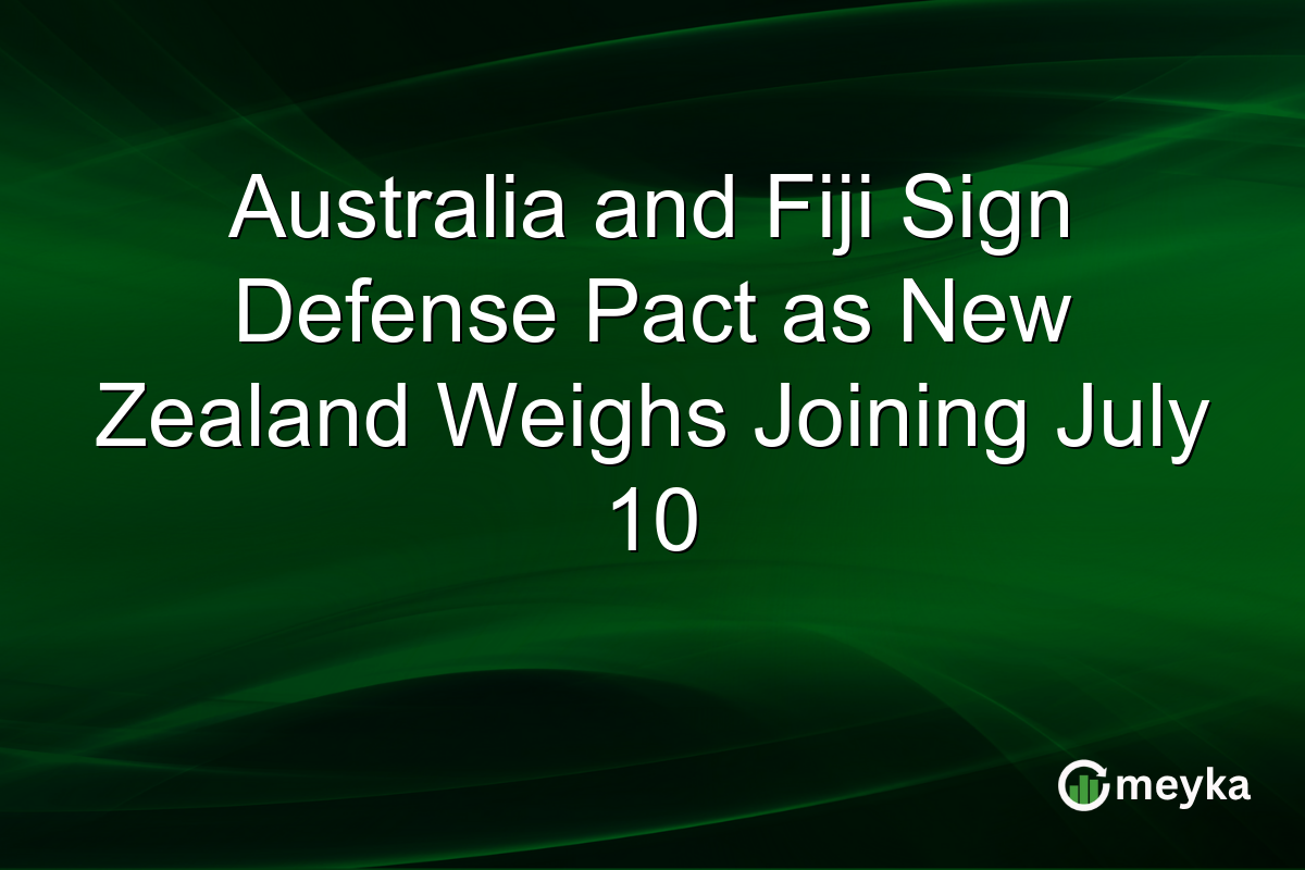 Australia and Fiji Sign Defense Pact as New Zealand Weighs Joining July 10