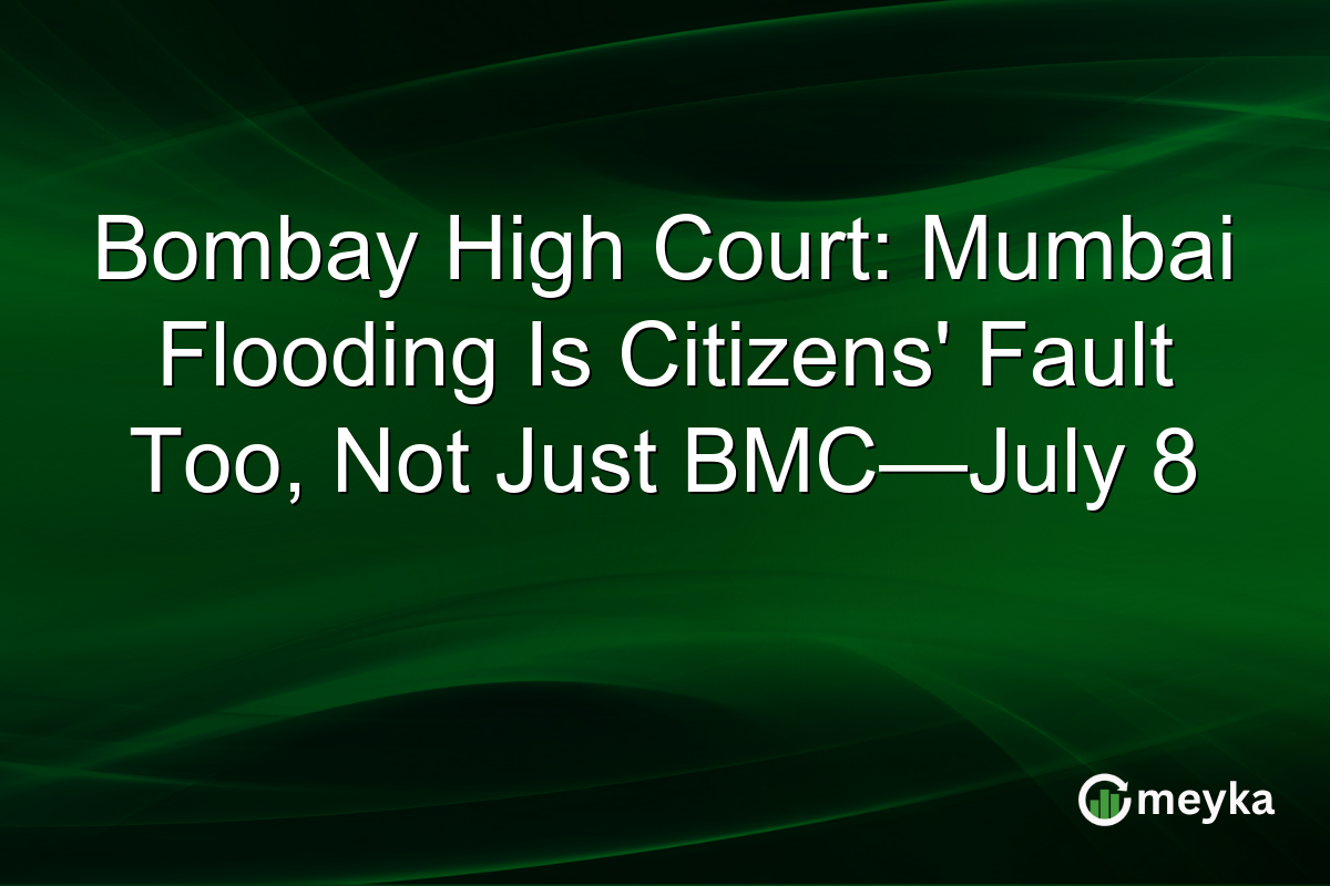 Bombay High Court: Mumbai Flooding Is Citizens’ Fault Too, Not Just BMC—July 8