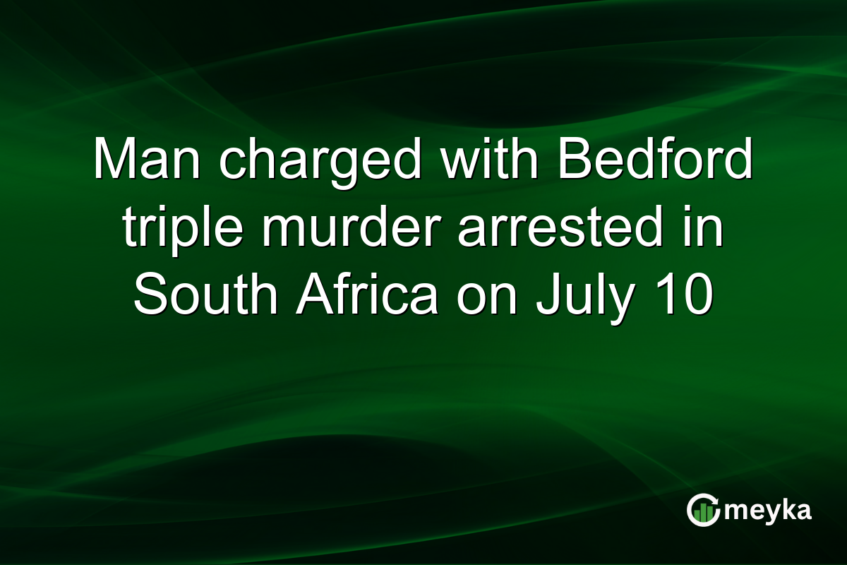 Man charged with Bedford triple murder arrested in South Africa on July 10