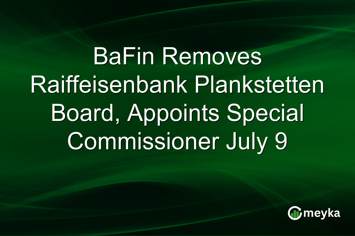 BaFin Removes Raiffeisenbank Plankstetten Board, Appoints Special Commissioner July 9