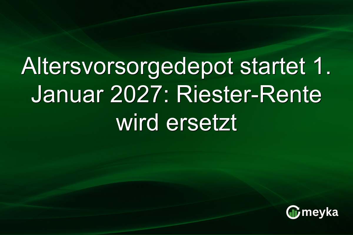 Altersvorsorgedepot startet 1. Januar 2027: Riester-Rente wird ersetzt