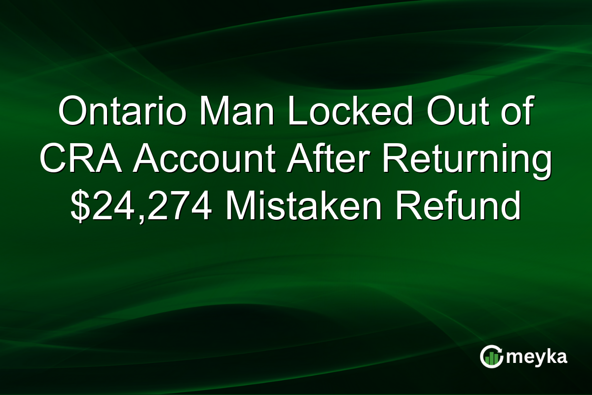 Ontario Man Locked Out of CRA Account After Returning $24,274 Mistaken Refund