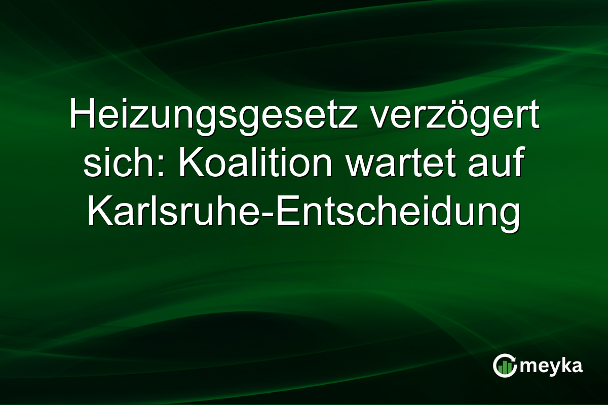 Heizungsgesetz verzögert sich: Koalition wartet auf Karlsruhe-Entscheidung