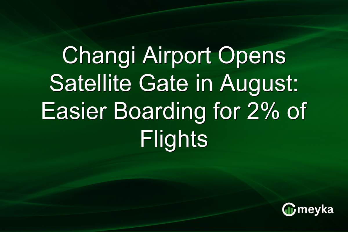 Changi Airport Opens Satellite Gate in August: Easier Boarding for 2% of Flights