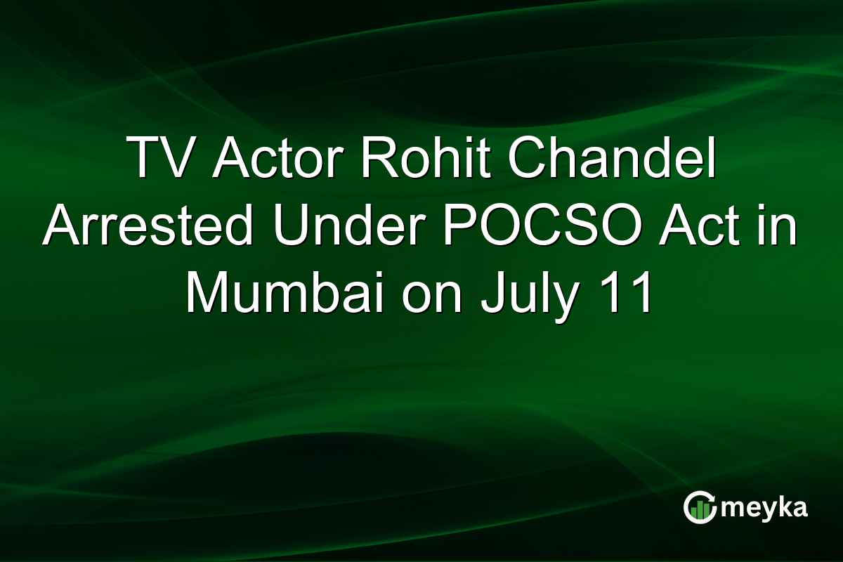 TV Actor Rohit Chandel Arrested Under POCSO Act in Mumbai on July 11