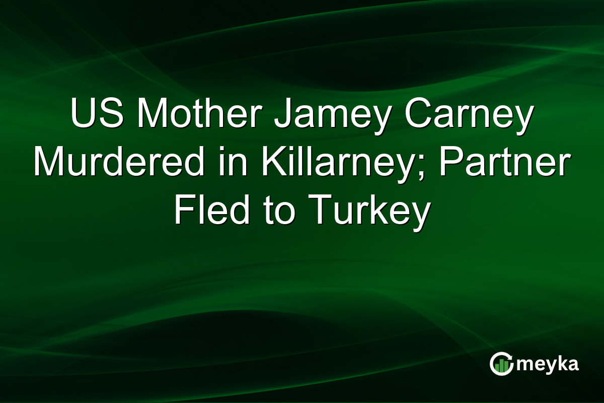US Mother Jamey Carney Murdered in Killarney; Partner Fled to Turkey