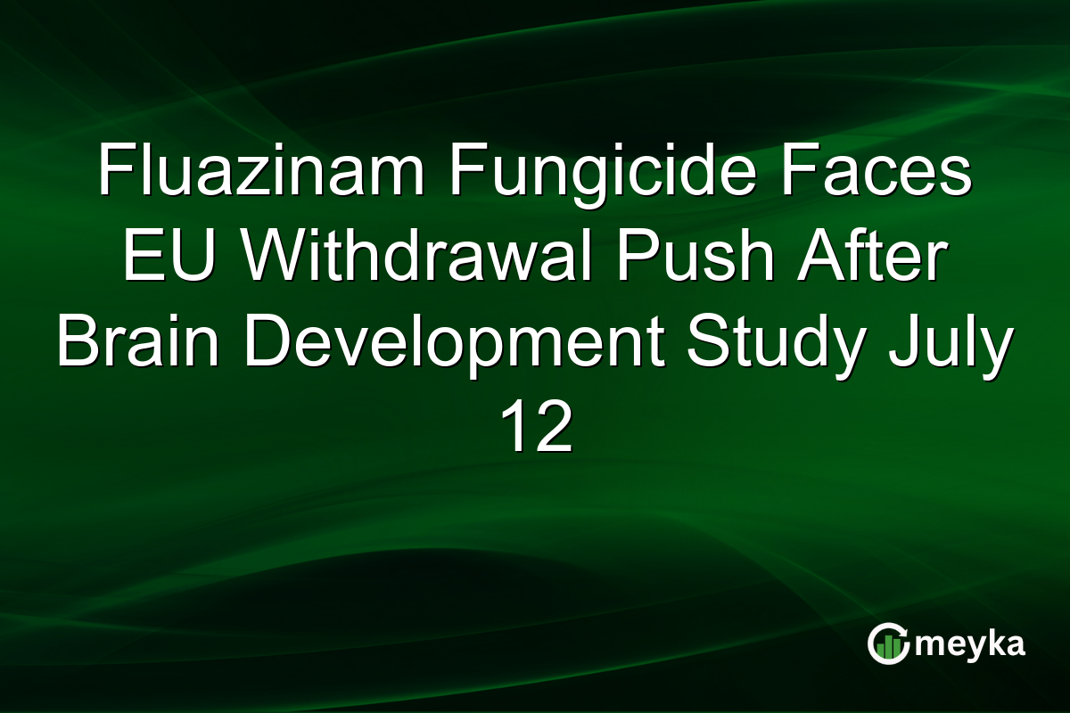 Fluazinam Fungicide Faces EU Withdrawal Push After Brain Development Study July 12