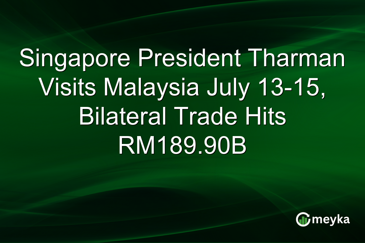 Singapore President Tharman Visits Malaysia July 13-15, Bilateral Trade Hits RM189.90B