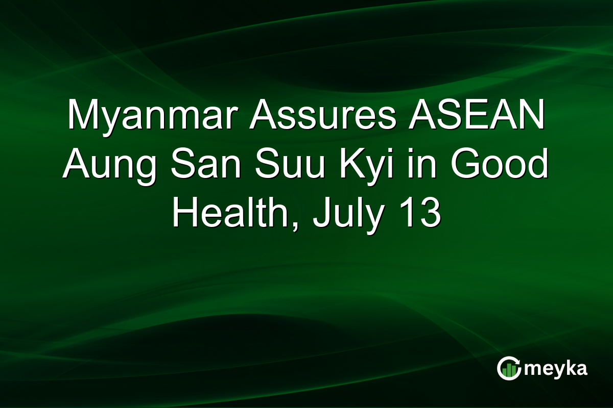 Myanmar Assures ASEAN Aung San Suu Kyi in Good Health, July 13