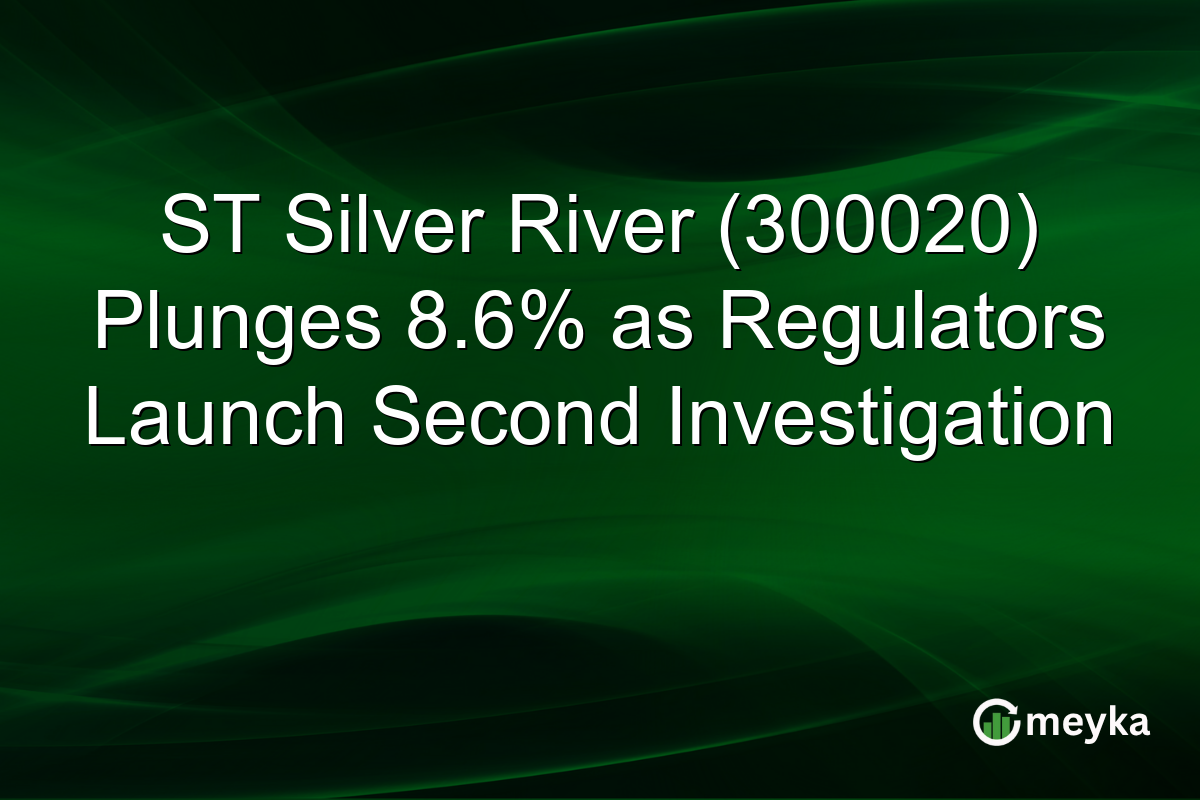 ST Silver River (300020) Plunges 8.6% as Regulators Launch Second Investigation