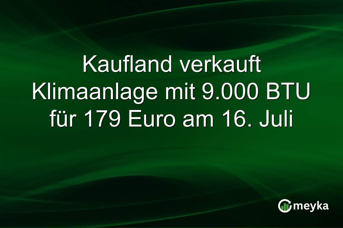 Kaufland verkauft Klimaanlage mit 9.000 BTU für 179 Euro am 16. Juli