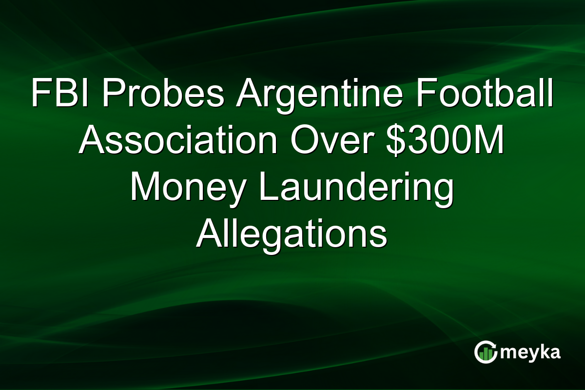 FBI Probes Argentine Football Association Over $300M Money Laundering Allegations