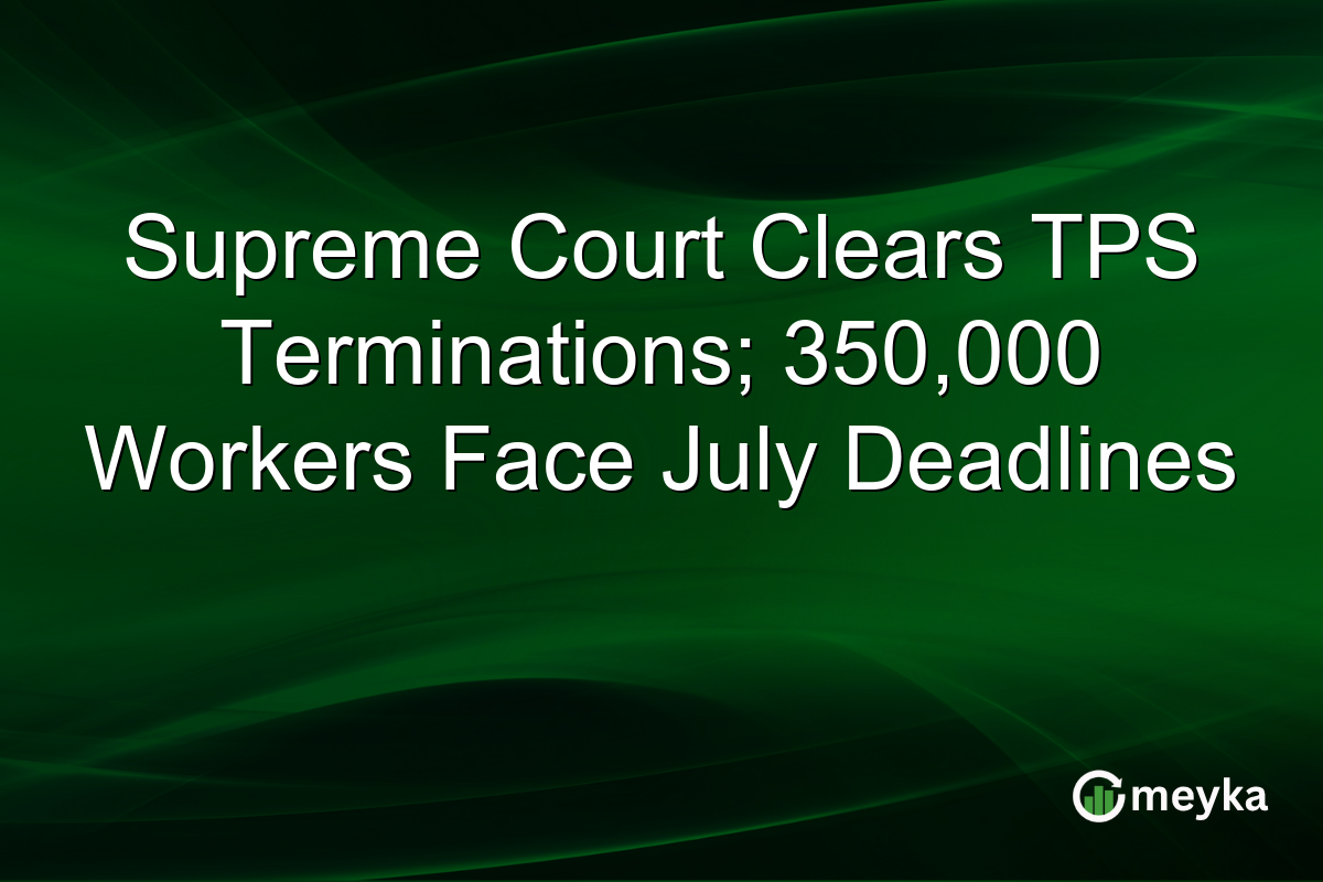 Supreme Court Clears TPS Terminations; 350,000 Workers Face July Deadlines