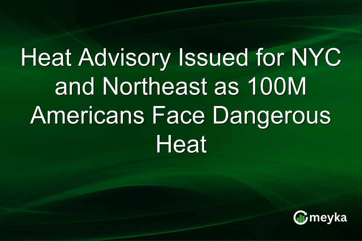 Heat Advisory Issued for NYC and Northeast as 100M Americans Face Dangerous Heat