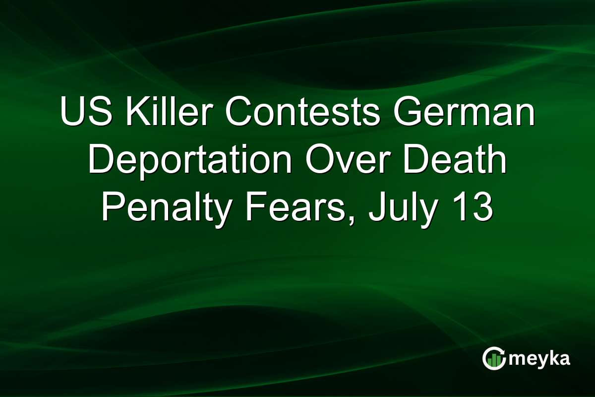 US Killer Contests German Deportation Over Death Penalty Fears, July 13