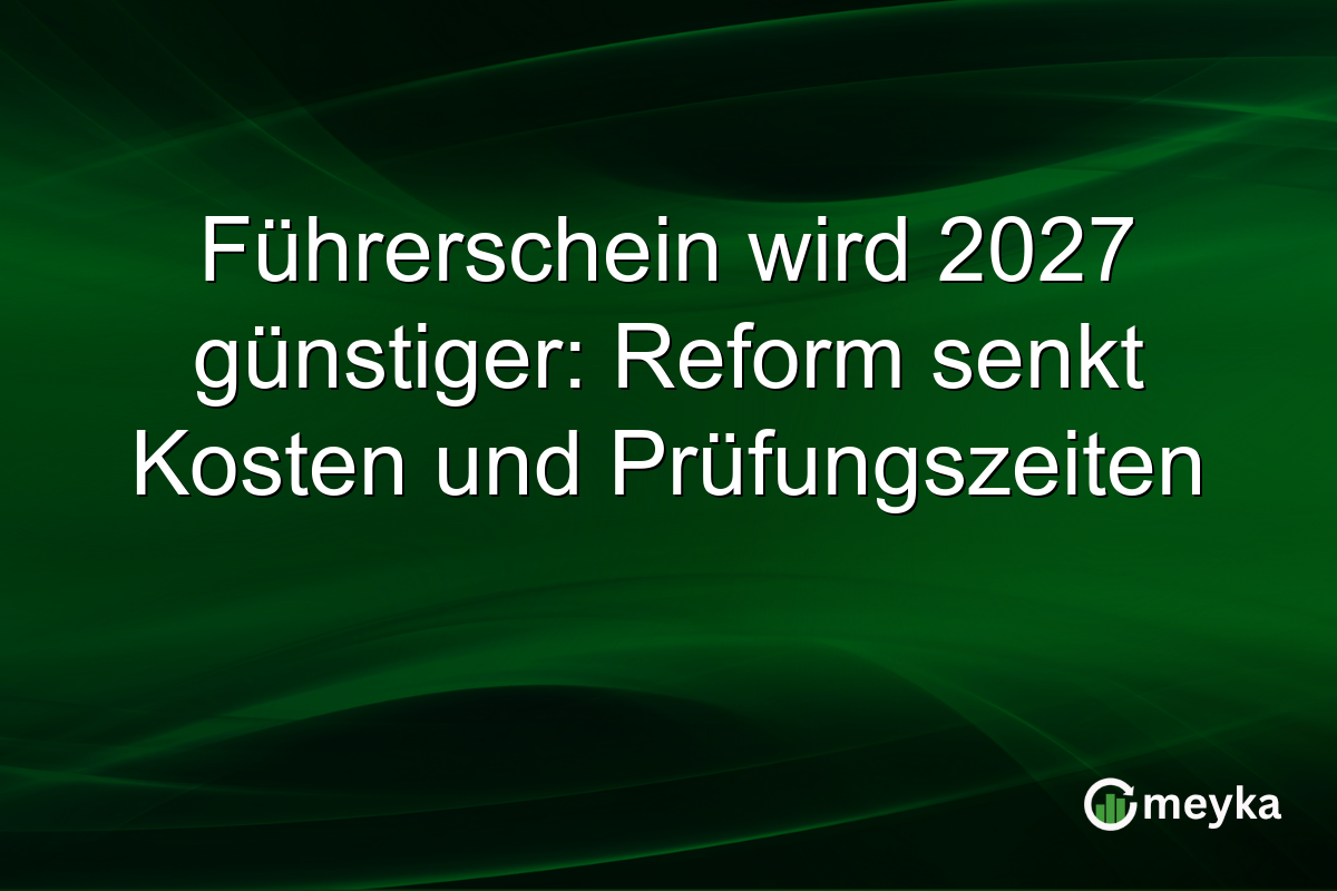 Führerschein wird 2027 günstiger: Reform senkt Kosten und Prüfungszeiten