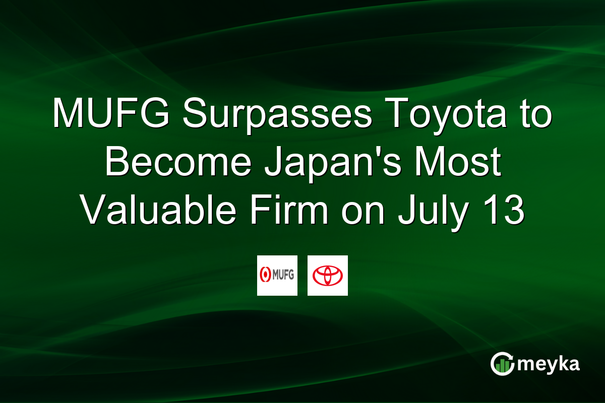 MUFG Surpasses Toyota to Become Japan’s Most Valuable Firm on July 13
