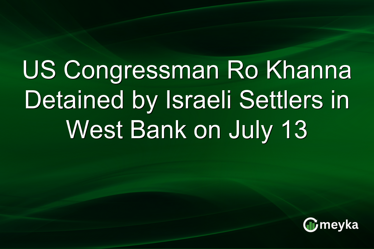 US Congressman Ro Khanna Detained by Israeli Settlers in West Bank on July 13