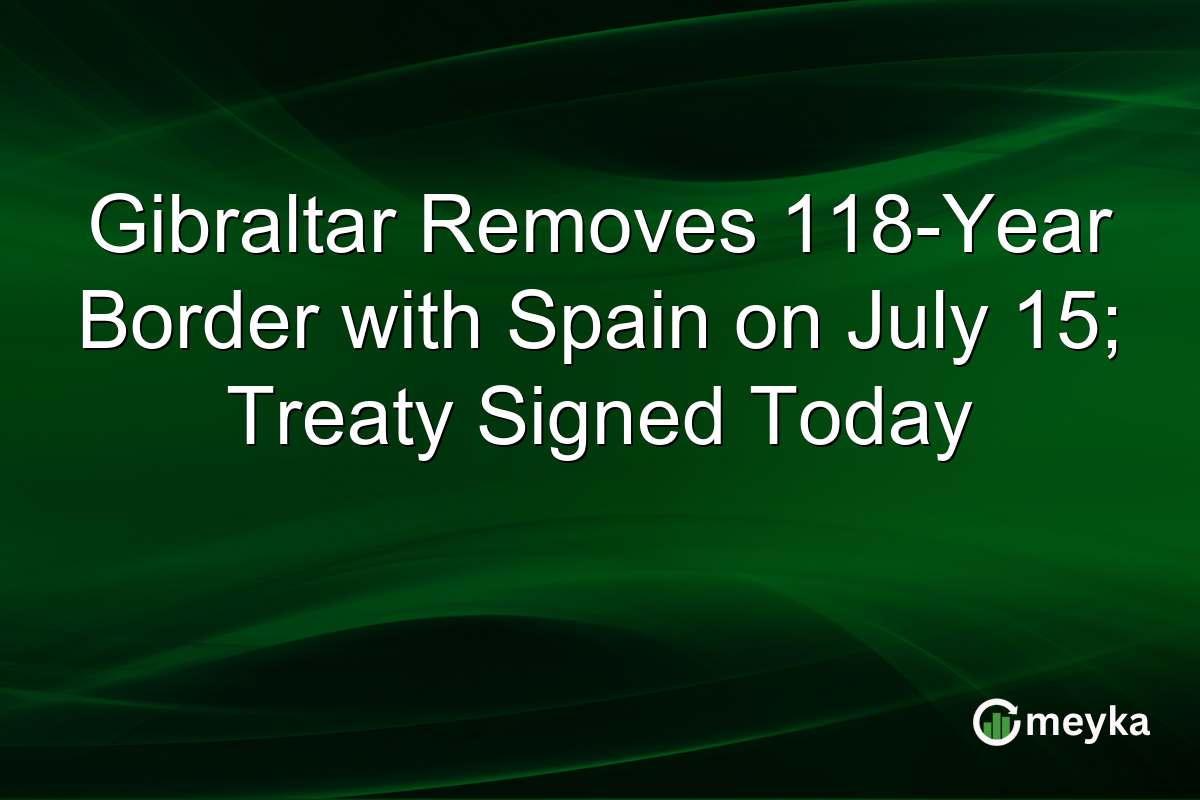 Gibraltar Removes 118-Year Border with Spain on July 15; Treaty Signed Today