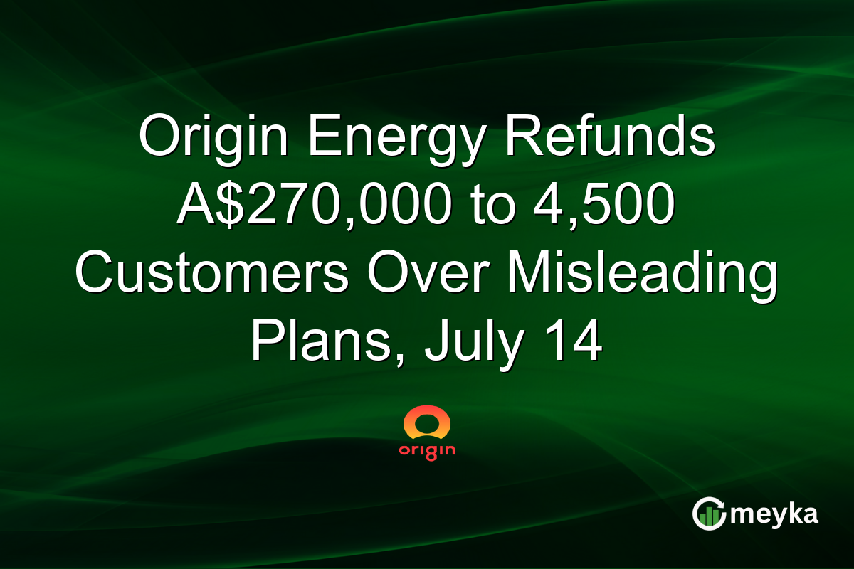 Origin Energy Refunds A$270,000 to 4,500 Customers Over Misleading Plans, July 14