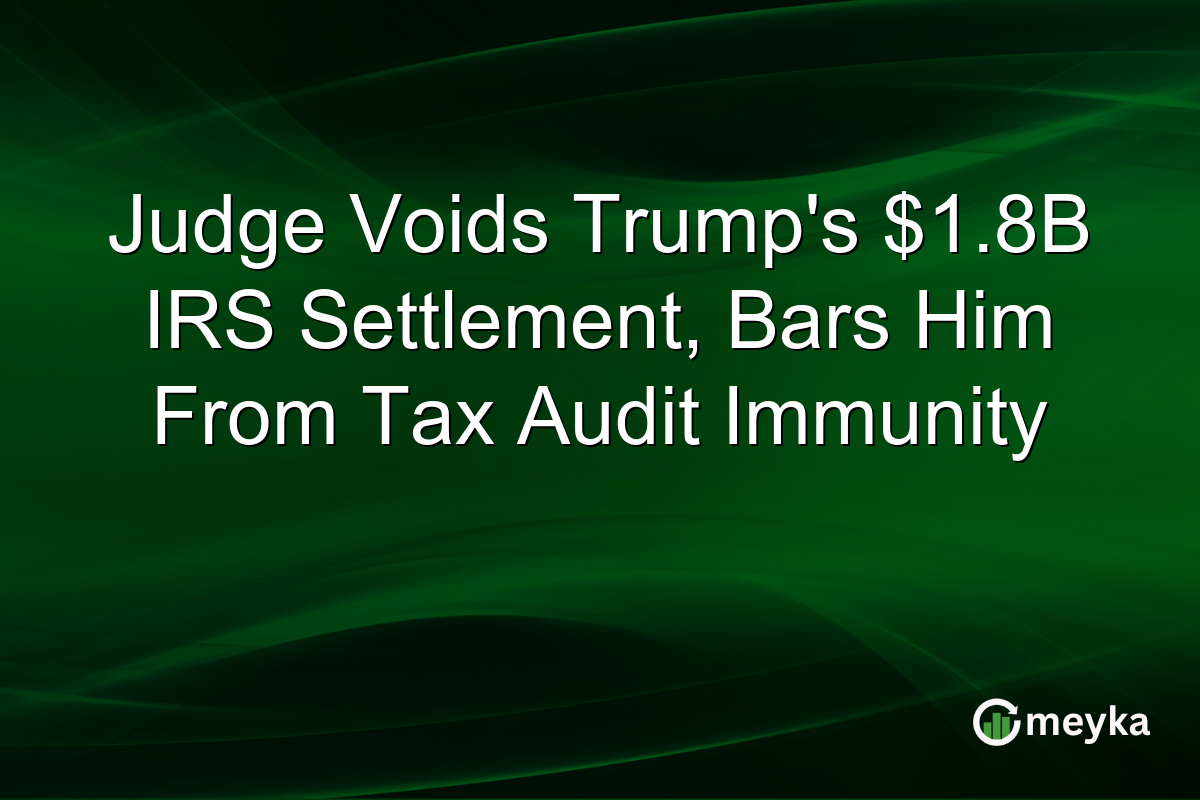 Judge Voids Trump’s $1.8B IRS Settlement, Bars Him From Tax Audit Immunity