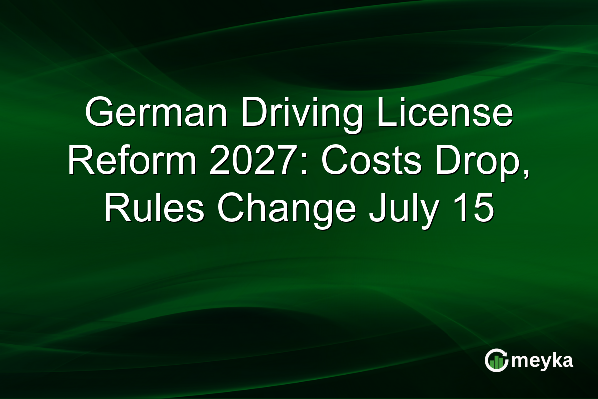 German Driving License Reform 2027: Costs Drop, Rules Change July 15