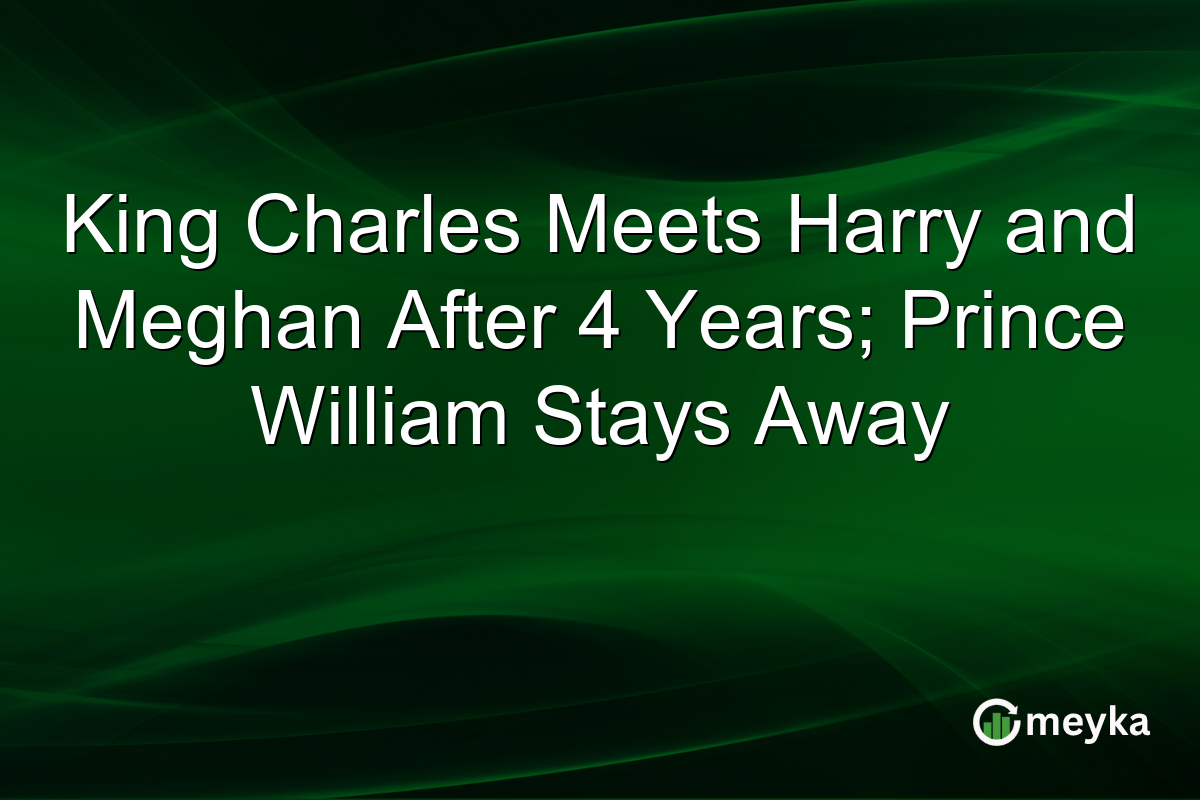 King Charles Meets Harry and Meghan After 4 Years; Prince William Stays Away