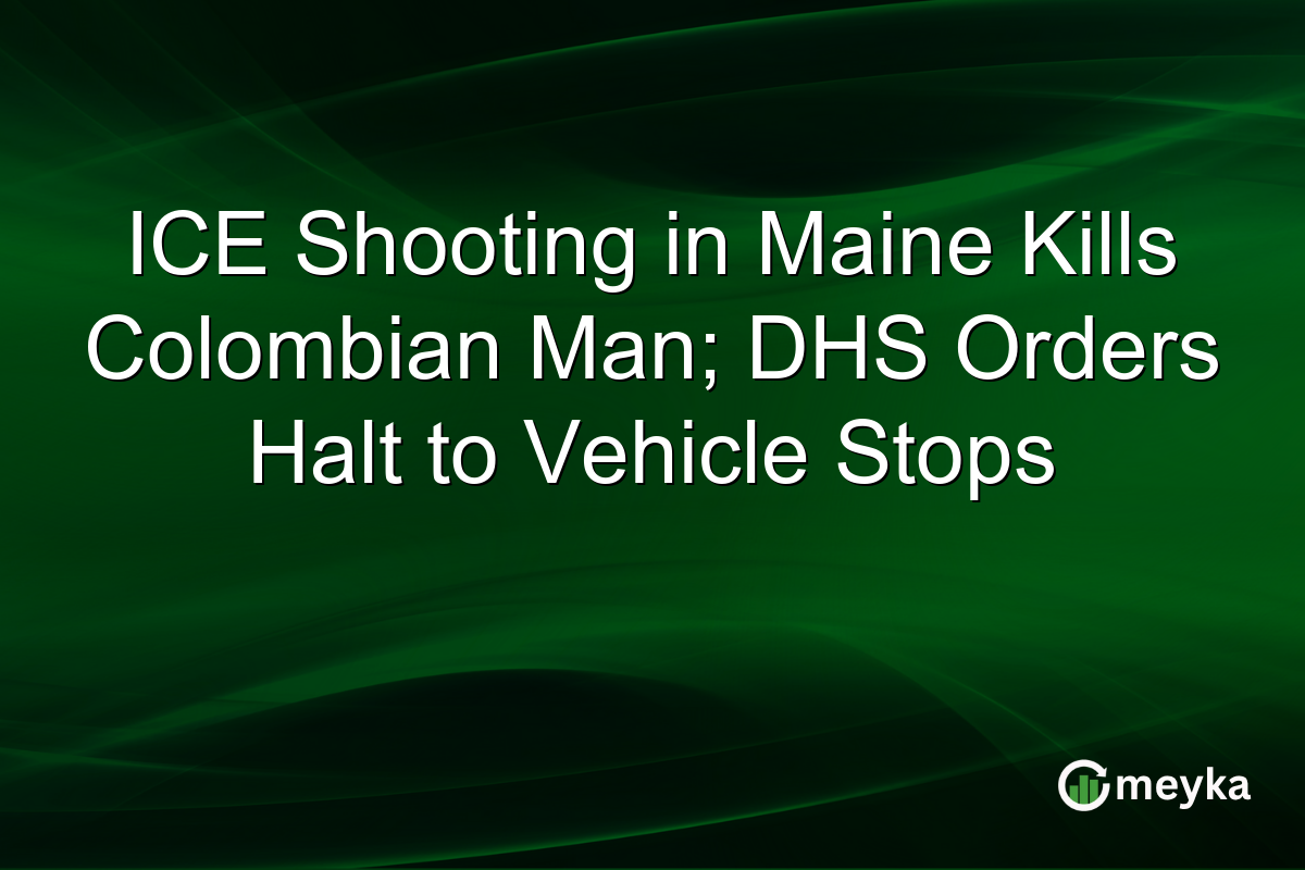 ICE Shooting in Maine Kills Colombian Man; DHS Orders Halt to Vehicle Stops