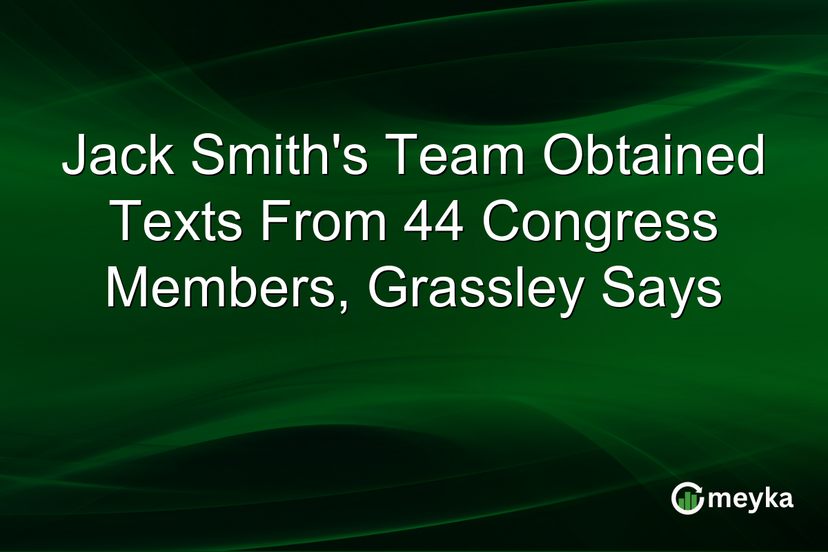 Jack Smith’s Team Obtained Texts From 44 Congress Members, Grassley Says
