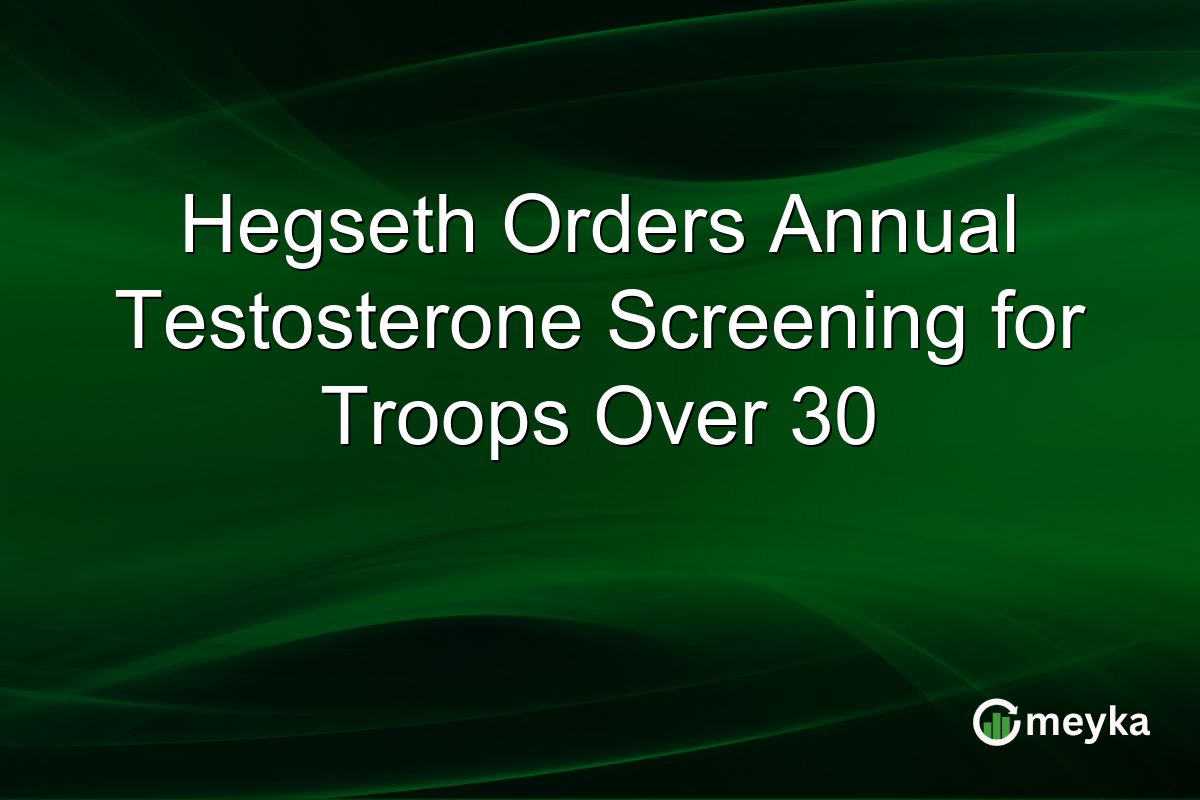 Hegseth Orders Annual Testosterone Screening for Troops Over 30