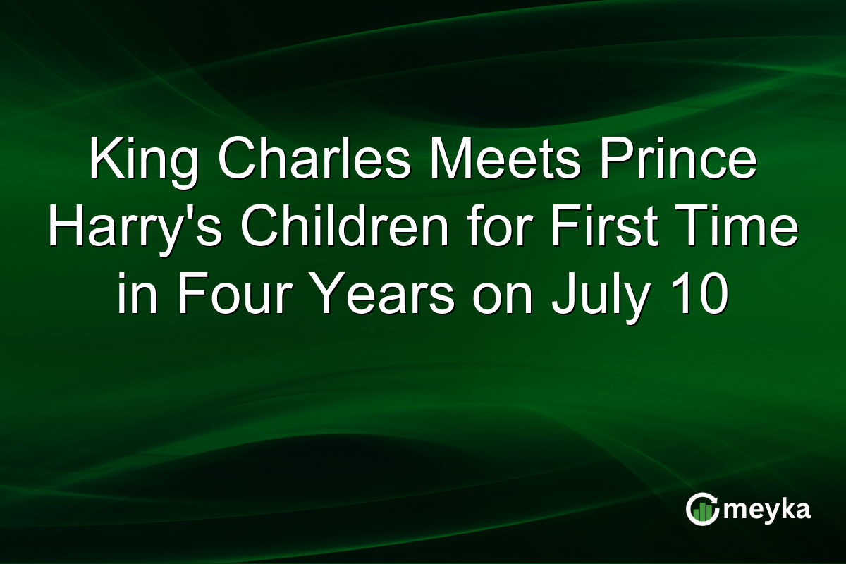 King Charles Meets Prince Harry’s Children for First Time in Four Years on July 10