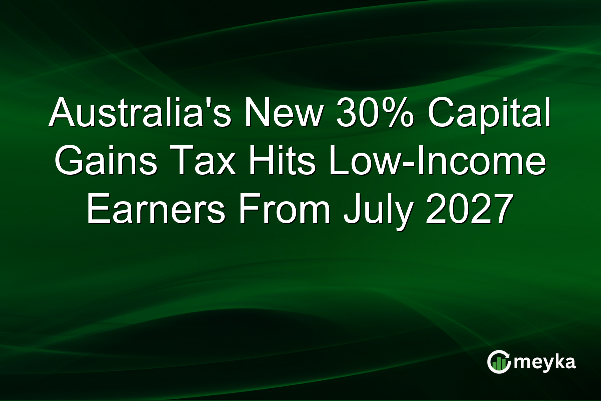 Australia’s New 30% Capital Gains Tax Hits Low-Income Earners From July 2027