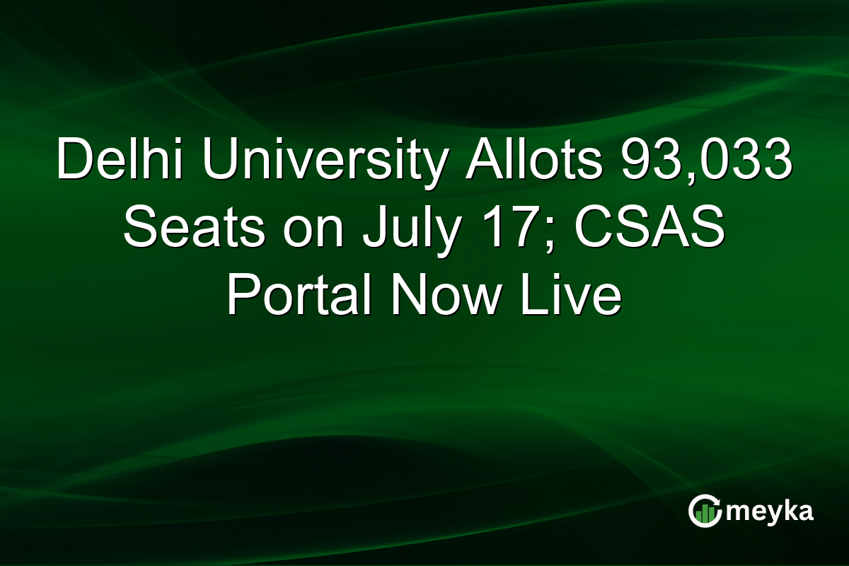 Delhi University Allots 93,033 Seats on July 17; CSAS Portal Now Live