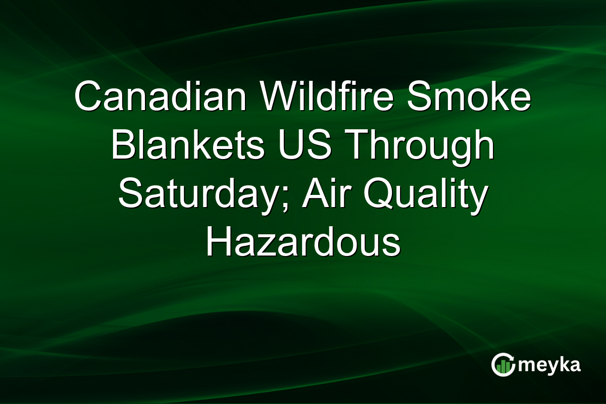 Canadian Wildfire Smoke Blankets US Through Saturday; Air Quality Hazardous