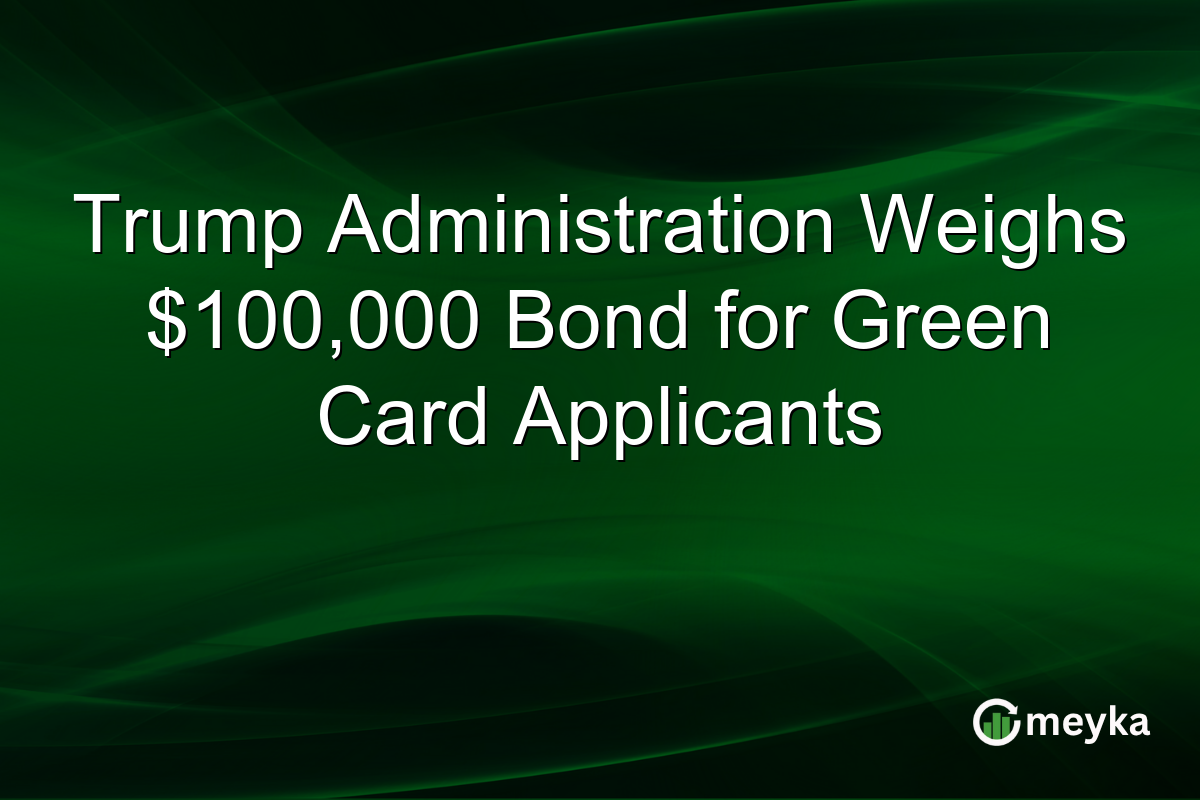 Trump Administration Weighs $100,000 Bond for Green Card Applicants