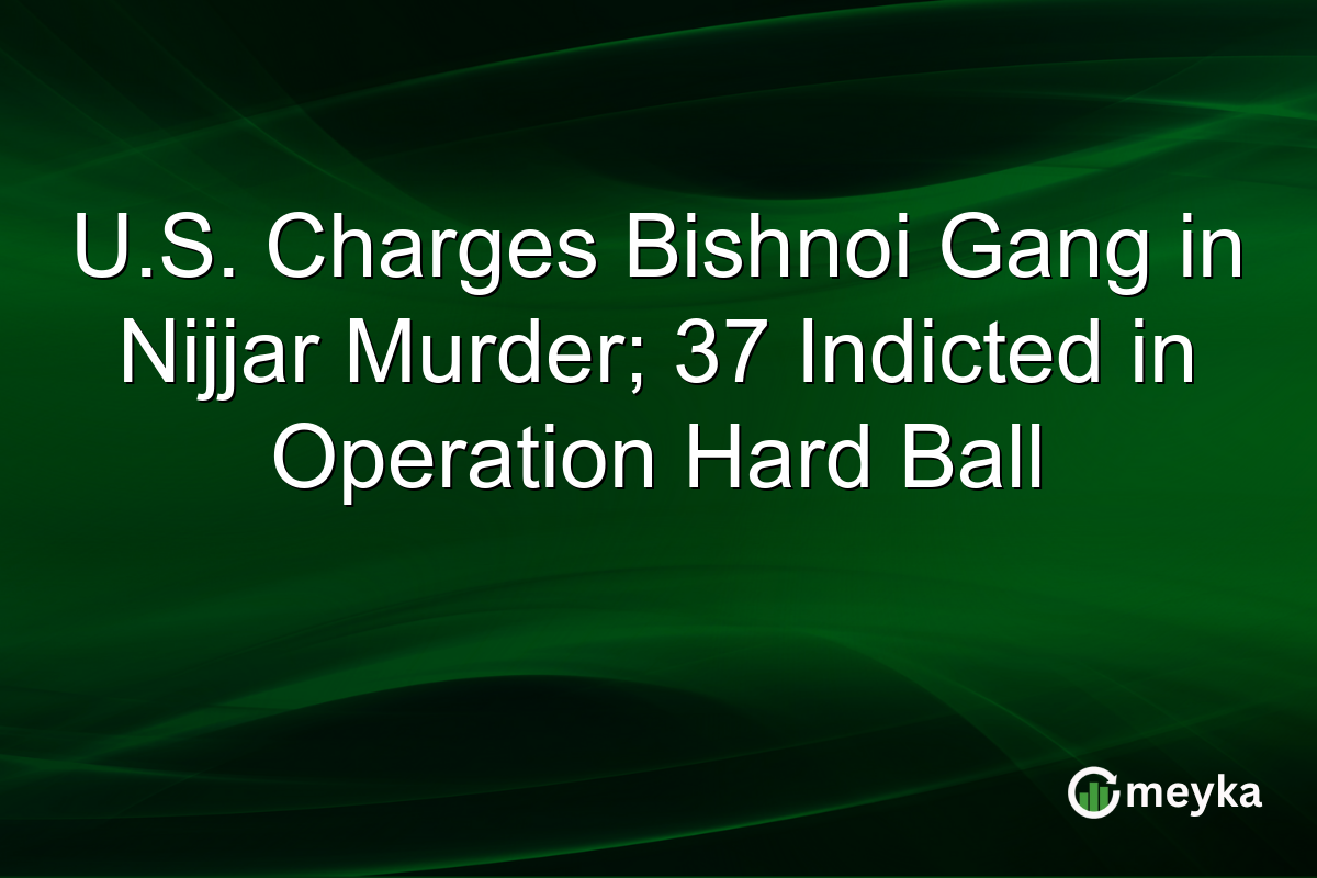 U.S. Charges Bishnoi Gang in Nijjar Murder; 37 Indicted in Operation Hard Ball