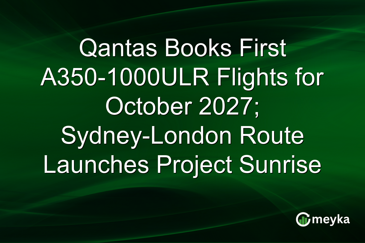 Qantas Books First A350-1000ULR Flights for October 2027; Sydney-London Route Launches Project Sunrise