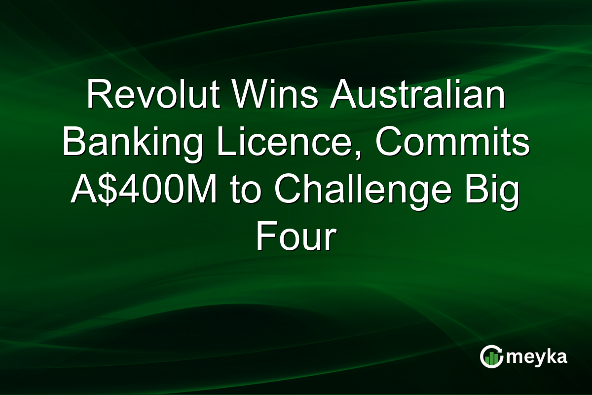 Revolut Wins Australian Banking Licence, Commits A$400M to Challenge Big Four