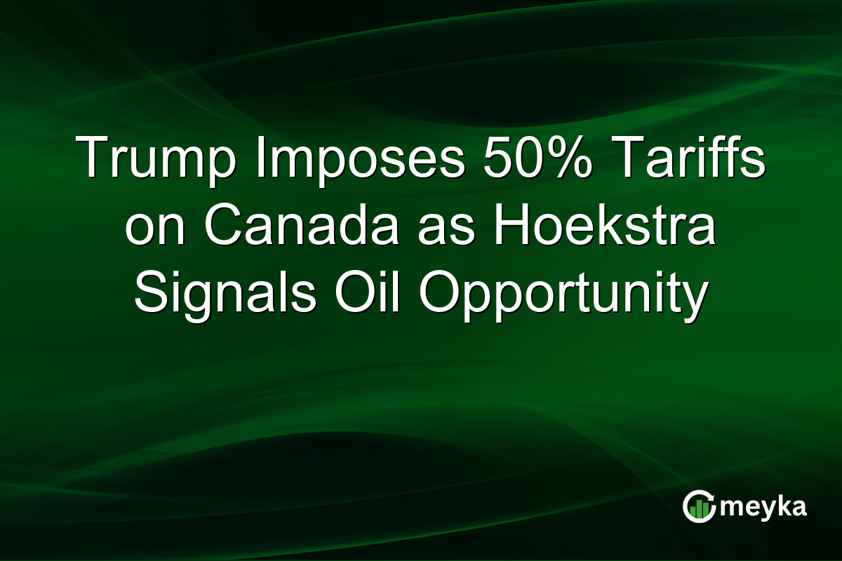 Trump Imposes 50% Tariffs on Canada as Hoekstra Signals Oil Opportunity