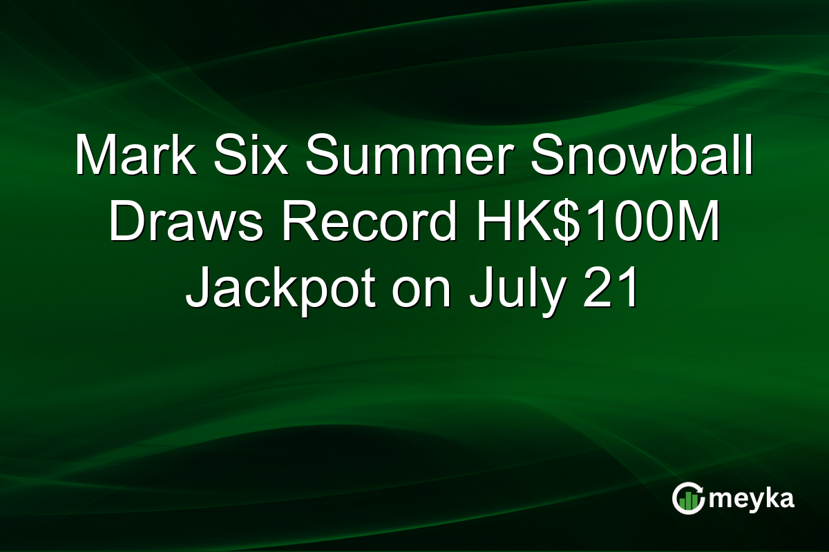Mark Six Summer Snowball Draws Record HK$100M Jackpot on July 21