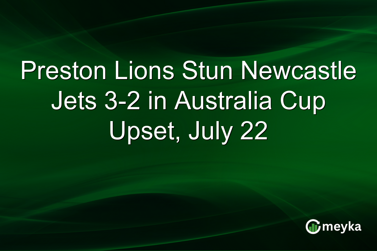 Preston Lions Stun Newcastle Jets 3-2 in Australia Cup Upset, July 22