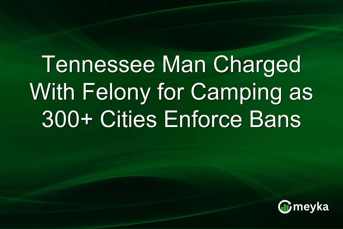 Tennessee Man Charged With Felony for Camping as 300+ Cities Enforce Bans