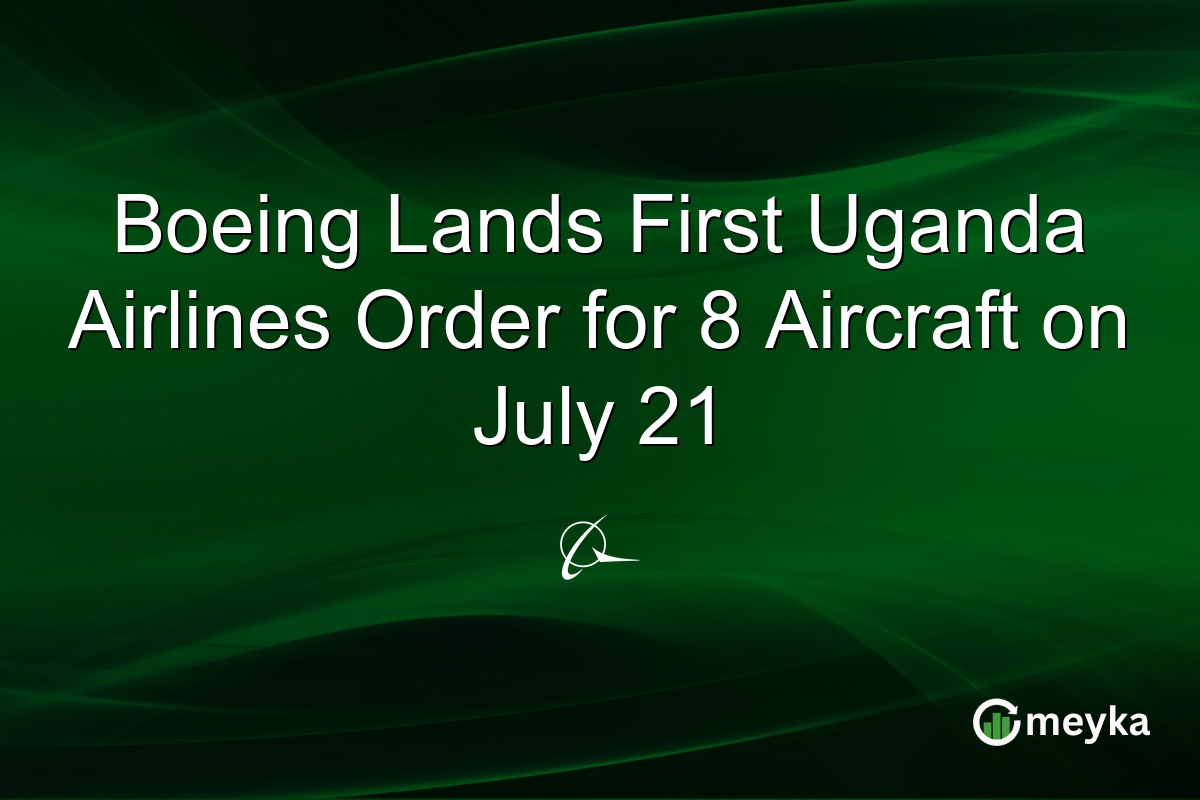 Boeing Lands First Uganda Airlines Order for 8 Aircraft on July 21