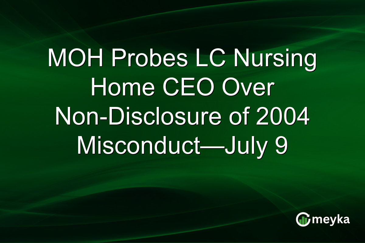 MOH Probes LC Nursing Home CEO Over Non-Disclosure of 2004 Misconduct—July 9