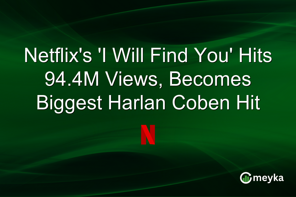 Netflix’s ‘I Will Find You’ Hits 94.4M Views, Becomes Biggest Harlan Coben Hit