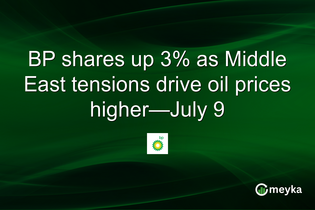 BP shares up 3% as Middle East tensions drive oil prices higher—July 9