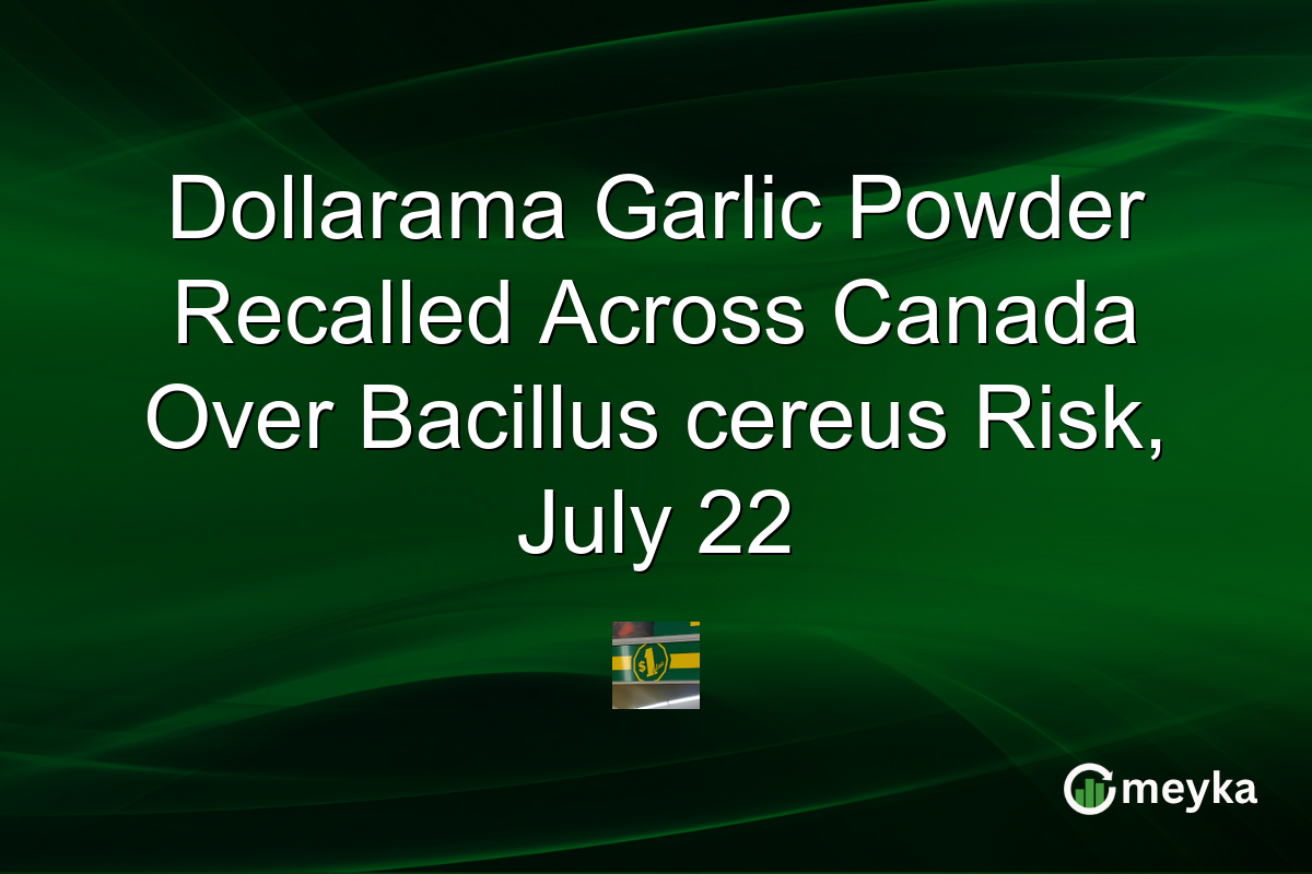 Dollarama Garlic Powder Recalled Across Canada Over Bacillus cereus Risk, July 22