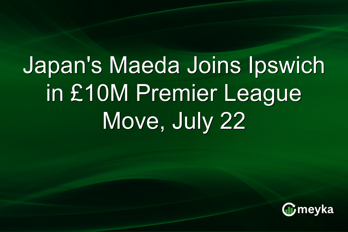 Japan’s Maeda Joins Ipswich in £10M Premier League Move, July 22