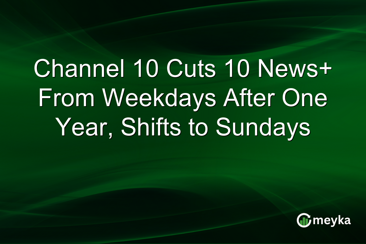 Channel 10 Cuts 10 News+ From Weekdays After One Year, Shifts to Sundays