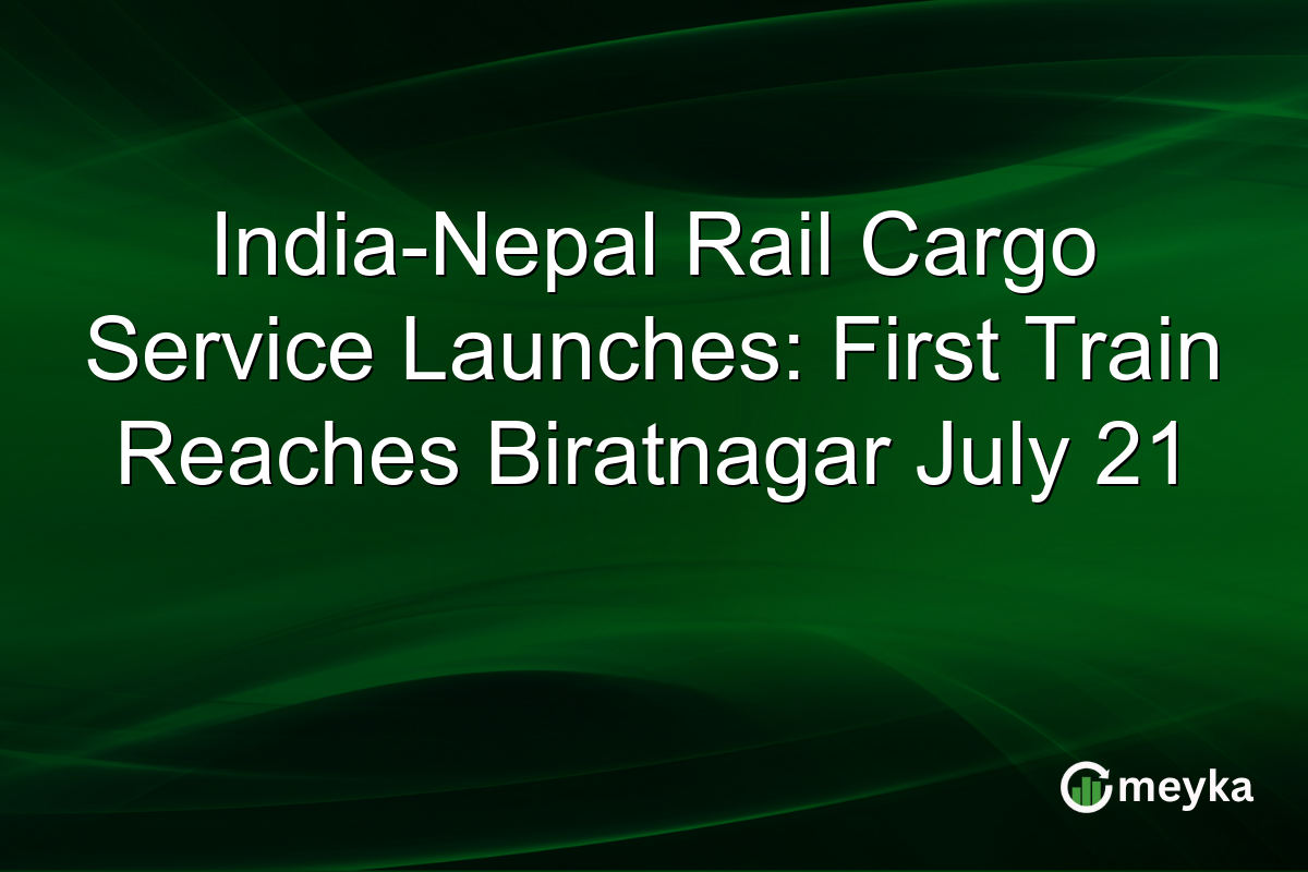 India-Nepal Rail Cargo Service Launches: First Train Reaches Biratnagar July 21